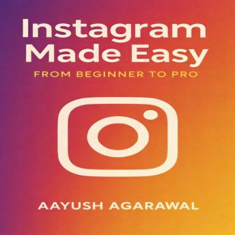 Instagram Made Easy: From Beginner to Pro