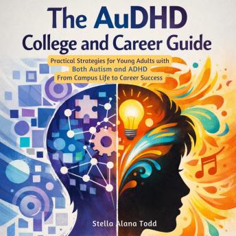 The AuDHD College and Career Guide: Practical Strategies for Young Adults with Both Autism and ADHD From Campus Life to Career Success