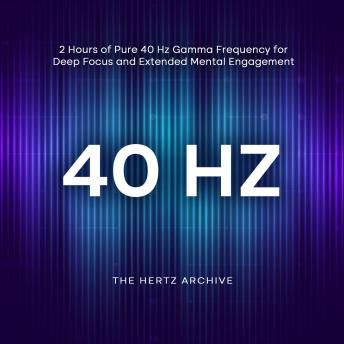 40 Hz: 2 Hours of Pure 40 Hz Gamma Frequency for Deep Focus and Extended Mental Engagement