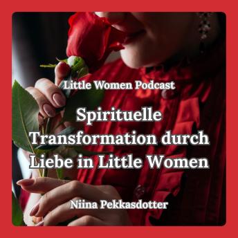 [German] - Little Women Podcast Spirituelle Transformation durch Liebe in Little Women