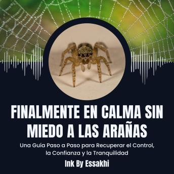 [Spanish] - Finalmente en Calma Sin Miedo a las Arañas: Una Guía Paso a Paso para Recuperar el Control, la Confianza y la Tranquilidad