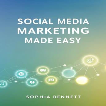 Social Media Marketing Made Easy: A Step-by-Step Beginner’s Guide to Building Your Brand, Engaging Audiences, and Driving Online Growth