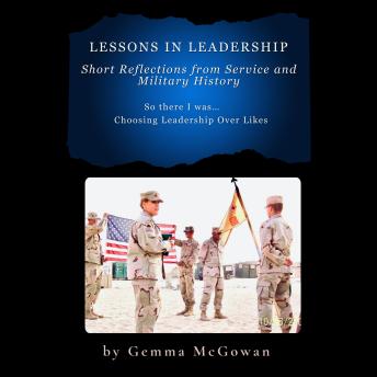 Lessons in Leadership: Short Reflections from Service and Military History: So there I was…Choosing Leadership Over Likes
