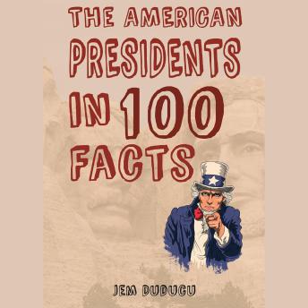 The American Presidents In 100 Facts