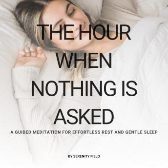 ‎The Hour When Nothing Is Asked: ‎A Guided Meditation for Effortless Rest and Gentle Sleep