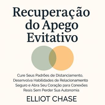 [Portuguese] - Recuperação do Apego Evitativo: Cure Seus Padrões de Distanciamento, Desenvolva Habilidades de Relacionamento Seguro e Abra Seu Coração para Conexões Reais Sem Perder Sua Autonomia