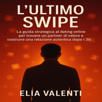 [Italian] - L’Ultimo Swipe: La guida strategica al dating online per trovare un partner di valore e costruire una relazione autentica dopo i 30.