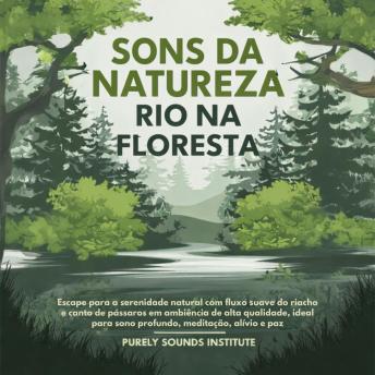 [Portuguese] - Sons da Natureza de Rio na Floresta: Escape para a Serenidade Natural com Fluxo Suave do Riacho e Canto de Pássaros em Ambiência de Alta Qualidade, Ideal para Sono Profundo, Meditação, Alívio e Paz