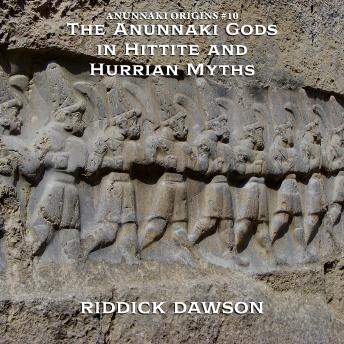 The Anunnaki Gods in Hittite and Hurrian Myths