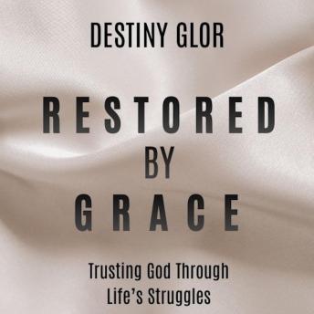 Restored By Grace: Trusting God Through Life's Struggles