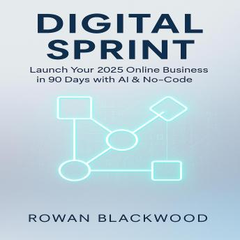 Digital Sprint: Launch Your 2025 Online Business in 90 Days with AI & No-Code
