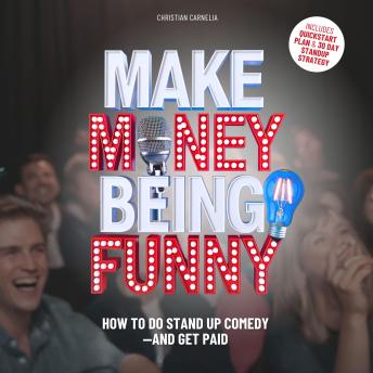 Make Money Being Funny: How To Do Stand Up Comedy — And Get Paid