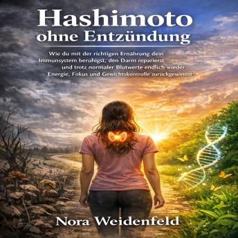 [German] - Hashimoto ohne Entzündung: Wie du mit der richtigen Ernährung dein Immunsystem beruhigst, den Darm reparierst und trotz normaler Blutwerte endlich wieder Energie, Fokus und Gewichtskontrolle zurückgewinnst