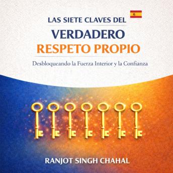 [Spanish] - Las Siete Claves del Verdadero Respeto Propio: Desbloqueando la Fuerza Interior y la Confianza