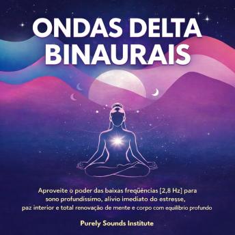 [Portuguese] - Ondas Delta Binaurais: Aproveite o Poder das Baixas Frequências [2,8 Hz] para Sono Profundíssimo, Alívio Imediato do Estresse, Paz Interior e Total Renovação de Mente e Corpo com Equilíbrio Profundo