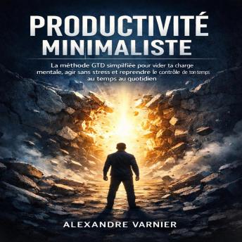 [French] - Productivité Minimaliste: La méthode GTD simplifiée pour vider ta charge mentale, agir sans stress et reprendre le contrôle de ton temps au quotidien