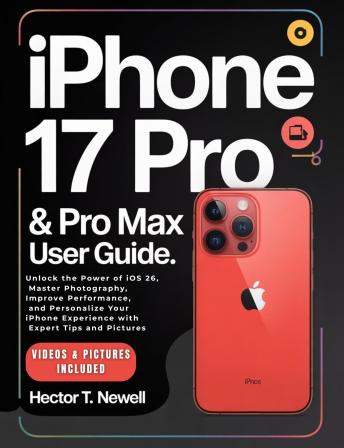 iPHONE 17 PRO & PRO MAX USER GUIDE: Unlock the Power of iOS 26, Master Photography, Improve Performance, and Personalize Your iPhone Experience with Expert Tips and Pictures