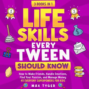 Life Skills Every Tween Should Know: How to Make Friends, Handle Emotions, Find Your Passion, and Manage Money: 45 Everyday Superpowers for Kids