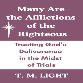 Many Are the Afflictions of the Righteous: Trusting God’s Deliverance in the Midst of Trials