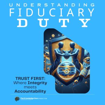 Understanding Fiduciary Duty: Law, Ethics, and the Power of Trust: Fiduciary duty is more than compliance - it’s the conscience of every profession built on Trust.