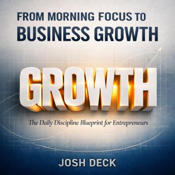 FROM MORNING FOCUS TO BUSINESS GROWTH: The Daily Discipline Blueprint for Entrepreneurs