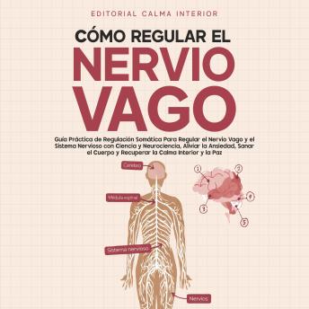 [Spanish] - Cómo Regular el Nervio Vago: Guía Práctica de Regulación Somática Para Regular el Nervio Vago y el Sistema Nervioso con Ciencia y Neurociencia, Aliviar la Ansiedad, Sanar el Cuerpo y Recuperar la Calma Interior y la Paz