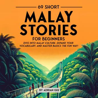69 Short Malay Stories for Beginners: Dive Into Malay Culture, Expand Your Vocabulary, and Master Basics the Fun Way!