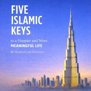 Five Islamic Keys to a Happier and More Meaningful Life: Islamic Self-Help Guide for Inner Peace & Purpose