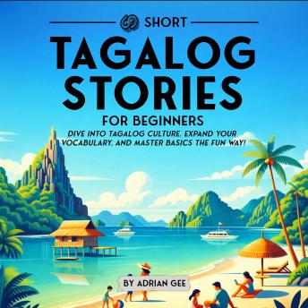 69 Short Tagalog Stories for Beginners: Dive Into Tagalog Culture, Expand Your Vocabulary, and Master Basics the Fun Way!