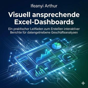 [German] - Visuell ansprechende Excel-Dashboards: Ein praktischer Leitfaden zum Erstellen interaktiver Berichte für datengetriebene Geschäftsanalysen