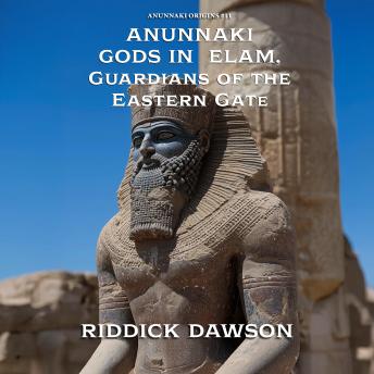 Anunnaki Gods in Elam, Guardians of the Eastern Gate