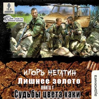 [Russian] - Игорь Негатин - Лишнее золото. Книга 1. Судьбы цвета хаки.: Судьбы цвета хаки