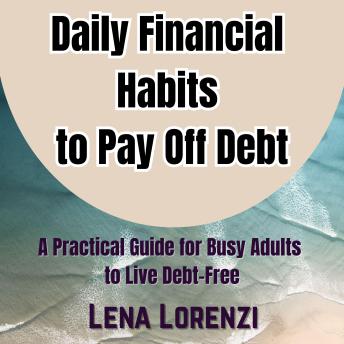 Daily Financial Habits to Pay Off Debt: A Practical Guide for Busy Adults to Live Debt-Free