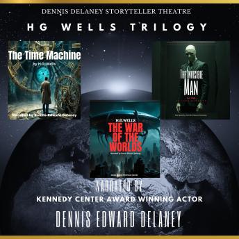 H G Wells Trilogy - The Time Machine, The Invisible Man, The War of the Worlds: Narrated by Kennedy Center Award Winning Actor Dennis Edward Delaney