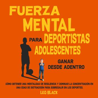 [Spanish] - Fuerza mental para deportistas adolescentes: Cómo obtener una mentalidad de resiliencia y dominar la concentración en una edad de distracción para sobresalir en los deportes.