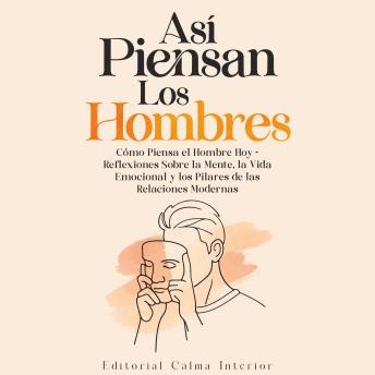 [Spanish] - Así Piensan Los Hombres: Cómo Piensa el Hombre Hoy - Reflexiones Sobre la Mente, la Vida Emocional y los Pilares de las Relaciones Modernas