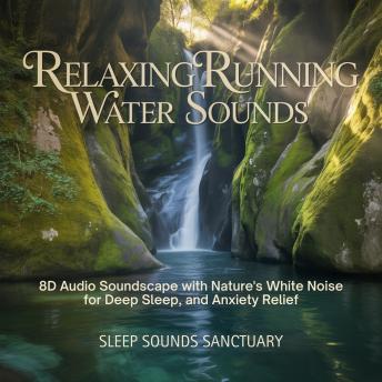 Relaxing Running Water Sounds: 8D Audio Soundscape with Nature’s White Noise for Deep Sleep and Anxiety Relief