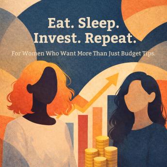 Eat. Sleep. Invest. Repeat.: For Women Who Want More Than Just Budget Tips.