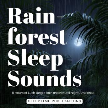 Rainforest Sleep Sounds: 5 Hours of Lush Jungle Rain and Natural Night Ambience