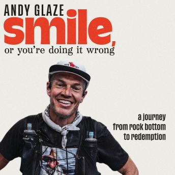 Smile, or You're Doing it Wrong: A Journey from Rock Bottom to Redemption