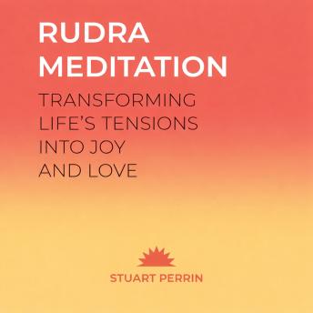 Rudra Meditation: Transforming Life's Tensions into Joy and Love