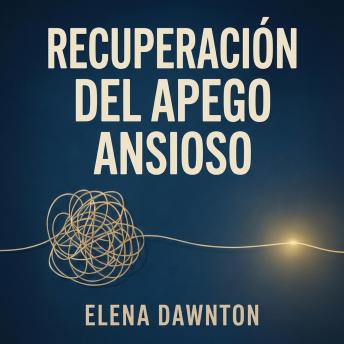 [Spanish] - Recuperación del Apego Ansioso: De Clingy y Desesperado a Seguro. Supera la Ansiedad Relacional, Construye Autoestima Inquebrantable y Crea Amor Seguro.
