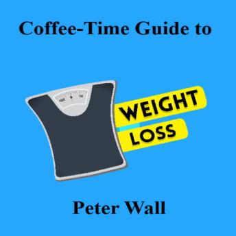 Coffee-Time Guide to Weight Loss: A Coffee Time Guide to Weight Loss Creating Healthy Habits for Lasting Change