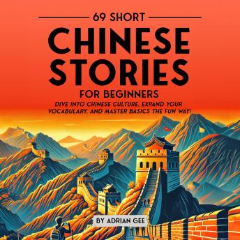 69 Short Chinese Stories for Beginners: Dive Into Chinese Culture, Expand Your Vocabulary, and Master Basics the Fun Way!