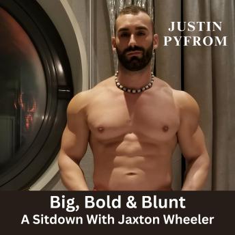 Big, Bold & Blunt: A Sitdown With Jaxton Wheeler