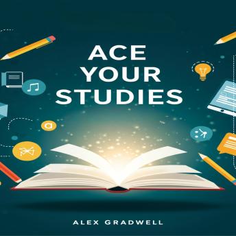 Ace Your Studies: Proven Study Strategies for Exam Success, Time Management, and Higher Grades
