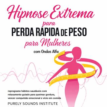 [Portuguese] - Hipnose Extrema para Perda Rápida de Peso para Mulheres: Reprograme Hábitos Saudáveis com Relaxamento Guiado para Queimar Gordura, Vencer Compulsão Emocional e Vício em Comida