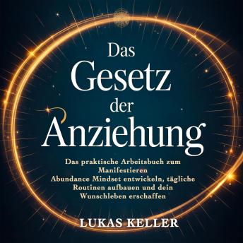 [German] - Das Gesetz der Anziehung:: Das praktische Arbeitsbuch zum Manifestieren: Abundance Mindset entwickeln, tägliche Routinen aufbauen und dein Wunschleben erschaffen