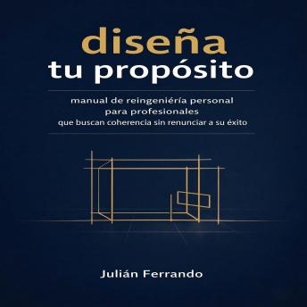[Spanish] - diseña tu propósito: la metodología de arquitectura vital para rediseñar una existencia con sentido: manual de reingeniería personal para profesionales que buscan coherencia sin renunciar a su éxito
