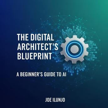 The Digital Architect’s Blueprint: A Beginner's Guide to AI